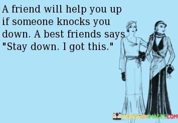 A-Friend-Will-Help-You-Up-If-Someone-Knocks-You-Down-Quotes.jpeg