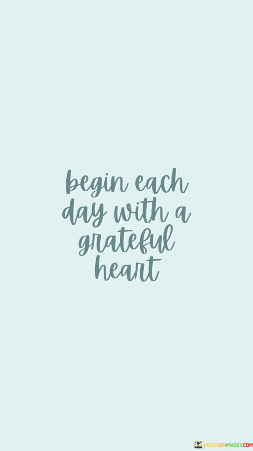 Begin Each Day With A Grateful Heart Quotes
