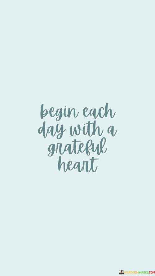 Begin-Each-Day-With-A-Grateful-Heart-Quotes.jpeg