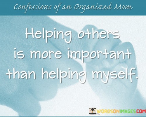 Helping-Others-Is-More-Important-Than-Helping-Myself-Quotes.jpeg