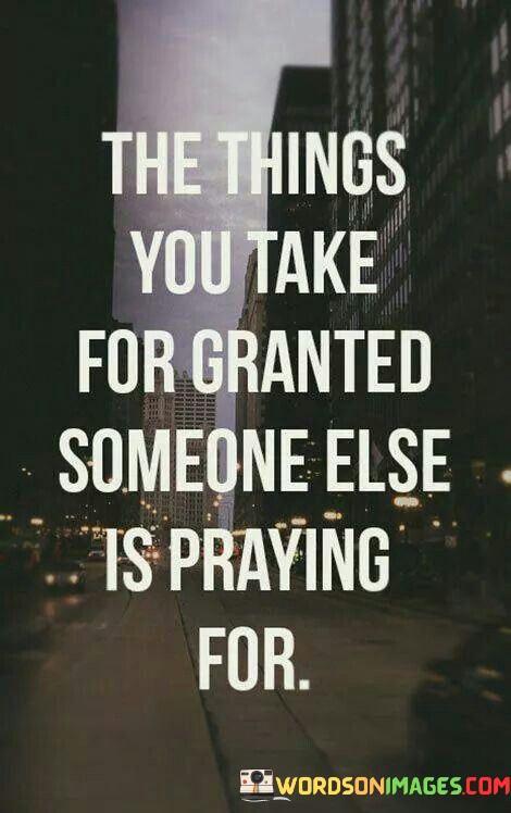 The-Things-You-Take-For-Granted-Someone-Else-Quotes.jpeg