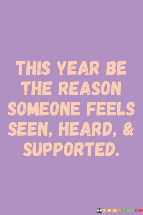 This-Year-Be-The-Reason-Someone-Feels-Seen-Heard-Quotes.jpeg