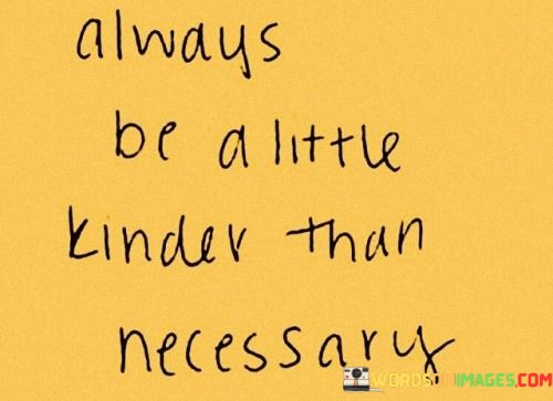 Always-Be-A-Little-Kinder-Than-Quotes.jpeg