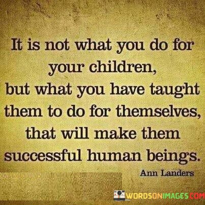 It-Is-Not-What-You-Do-For-Your-Children-Quotes.jpeg