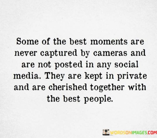 Some-Of-The-Best-Moments-Are-Never-Captured-By-Cameras-And-Are-Not-Quotes.jpeg