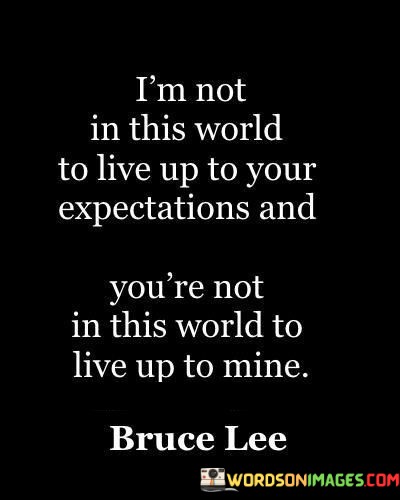Im-Not-In-This-World-To-Live-Up-To-Quotes.jpeg