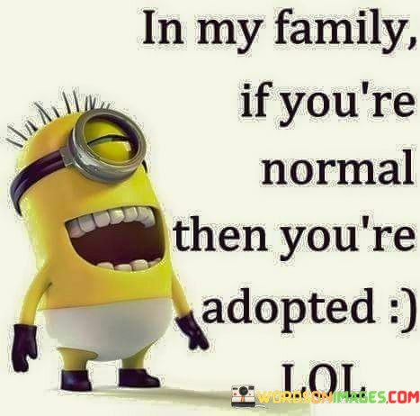 In-My-Family-If-Youre-Normal-Then-Youre-Quotes.jpeg