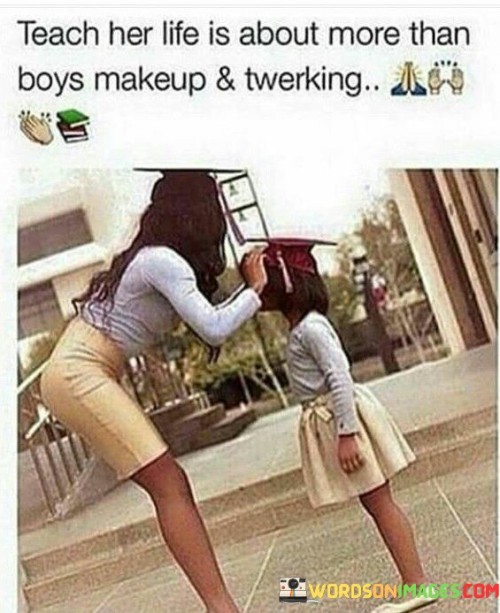 Teach-Her-Life-Is-About-More-Than-Boys-Quotes.jpeg