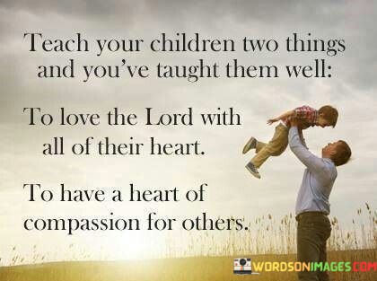 Teach-Your-Children-Two-Things-And-Quotes.jpeg
