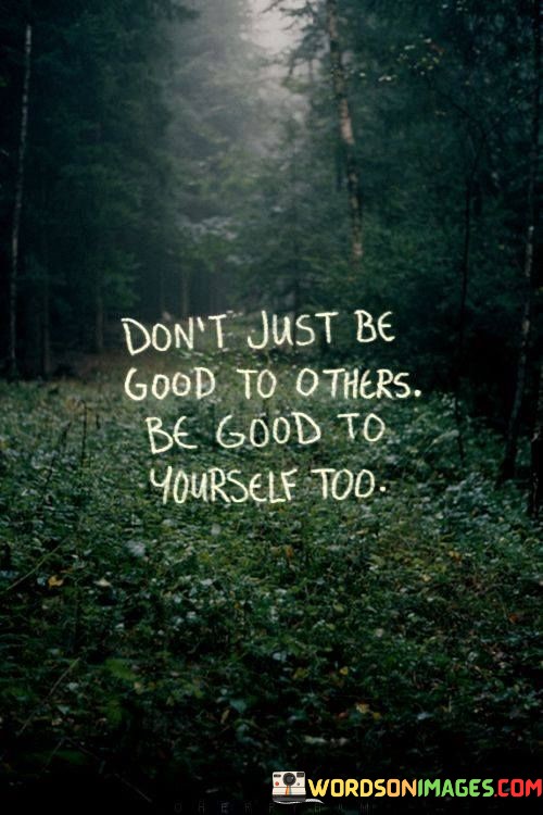 Dont-Just-Be-Good-To-Others-Be-Good-To-Yourself-Quotes.jpeg