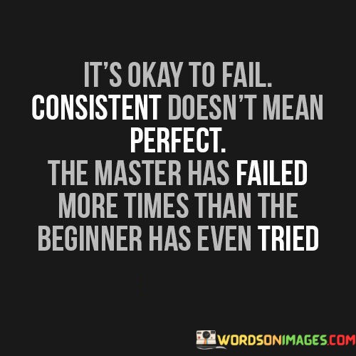 Its-Okay-To-Fail-Consistent-Doesnt-Mean-Perfect-Quotes.jpeg