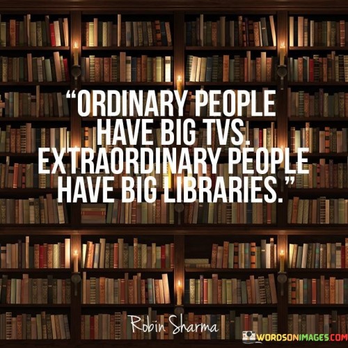 Ordinary-People-Have-Big-Tvs-Extraordinary-People-Have-Big-Quotes.jpeg