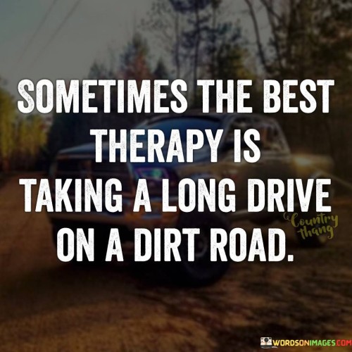 Sometimes-The-Best-Therapy-Is-Taking-A-Long-Drive-Quotes.jpeg
