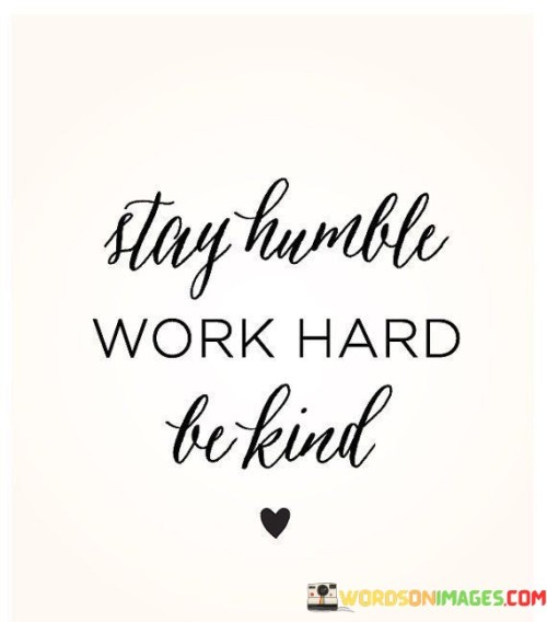 Stay-Humble-Work-Hard-Be-Kind-Quotes.jpeg