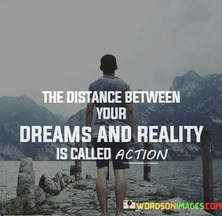 The-Distance-Between-Your-Dreams-And-Reality-Quotes.jpeg