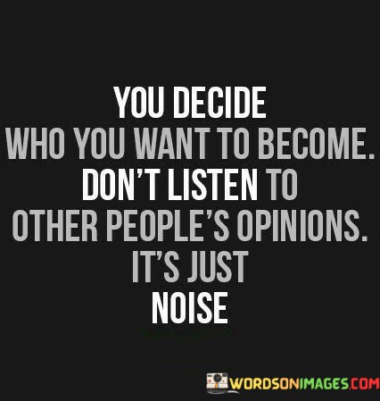 You-Decide-Who-You-Want-To-Become-Dont-Listen-Quotes.jpeg