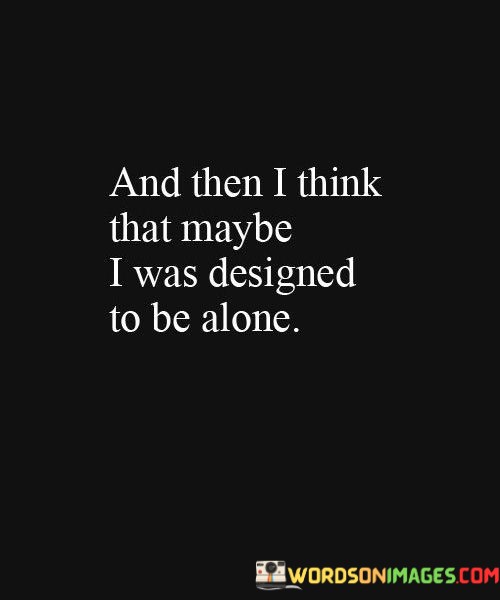 And-Then-I-Think-That-Maybe-I-Was-Designed-Quotes.jpeg