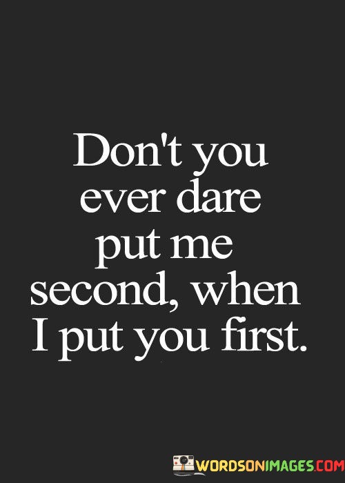 Dont-You-Ever-Dare-Put-Me-Second-When-I-Put-You-Quotes.jpeg