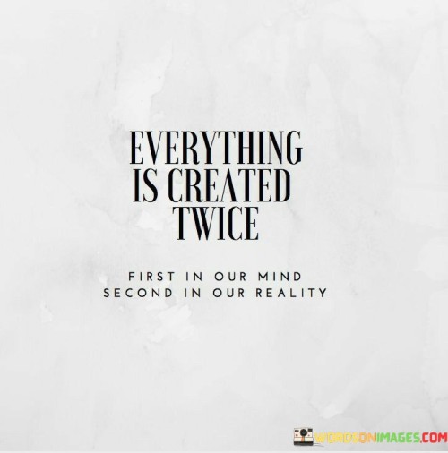 Everything Is Created Twice First In Our Mind Second Quotes