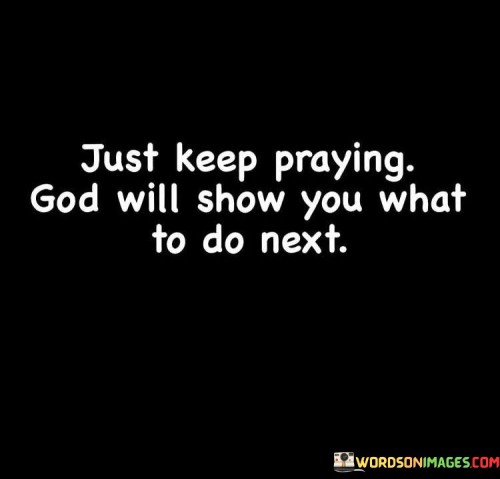Just-Keep-Praying-God-Will-Show-You-What-To-Quotes.jpeg