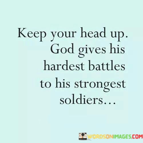 Keep-Your-Head-Up-God-Gives-His-Hardest-Battles-To-His-Quotes.jpeg