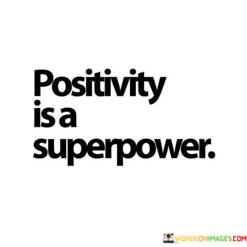 The quote succinctly emphasizes the strength of a positive mindset. "Positivity" signifies an optimistic outlook. "Superpower" conveys an extraordinary ability. The quote suggests that maintaining a positive attitude is akin to possessing a remarkable and transformative force.

The quote underscores the immense impact of positivity on one's life. It highlights how a positive perspective can enhance resilience, creativity, and problem-solving abilities. "Superpower" implies that positivity is not just beneficial but can be a game-changer in navigating life's challenges.

In essence, the quote speaks to the transformative potential of optimism. It reflects the idea that maintaining a positive mindset is not just a mindset but a force that can shape one's experiences and influence the world around them. The quote encourages the cultivation of positivity as a means to unlock one's potential and achieve remarkable outcomes.