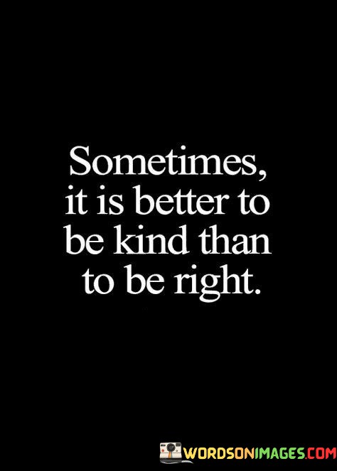 Sometimes-It-Is-Better-To-Be-Kind-Than-To-Be-Quotes.jpeg