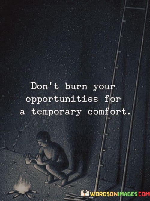 Dont-Burn-Your-Opportunities-For-A-Temporary-Comfort-Quotes.jpeg