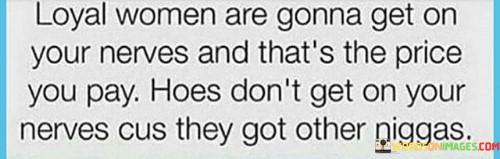Loyal-Women-Are-Gonna-Get-On-Your-Nerves-And-Thats-Quotes.jpeg