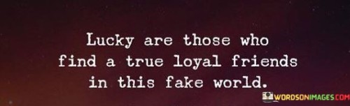 Lucky-Are-Those-Who-Find-A-True-Loyal-Friends-Quotes.jpeg