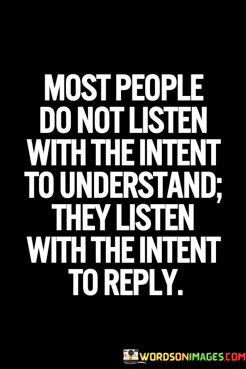 Most-People-Do-Not-Listen-With-The-Intent-Quotes.png