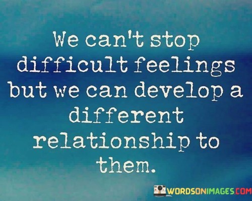 We-Cant-Stop-Difficult-Feelings-But-We-Can-Quotes.jpeg