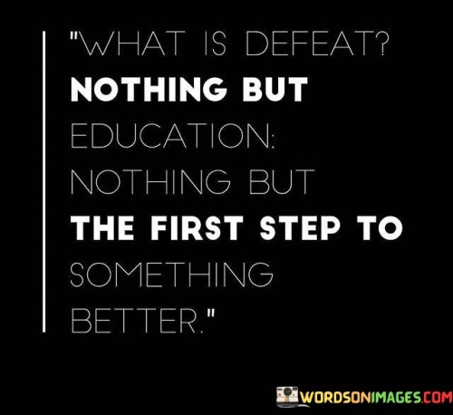 What-Is-Defeat-Nothing-But-Education-Nothing-Quotes.jpeg