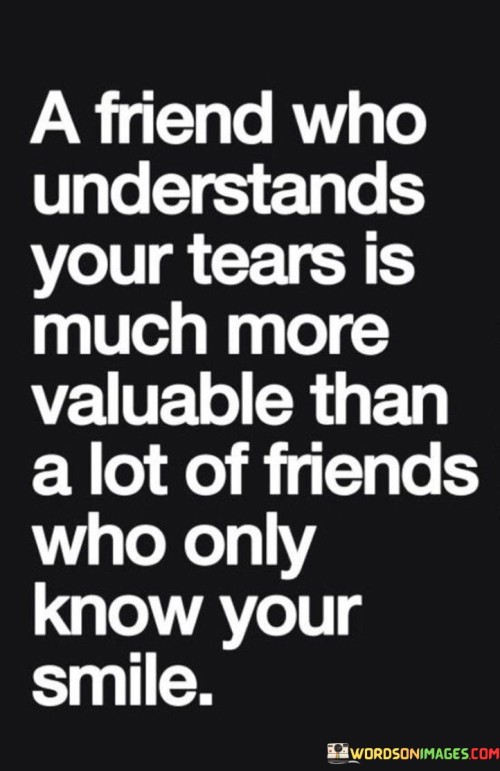 A-Friend-Who-Understands-Your-Tears-Is-Much-More-Valuable-Quotes.jpeg