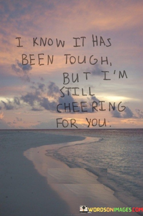 I-Know-It-Has-Been-Tough-But-Im-Still-Cheering-Quotes.jpeg