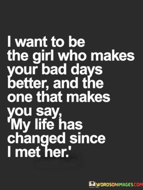 I-Want-To-Be-The-Girl-Who-Makes-Your-Bad-Days-Quotes.jpeg