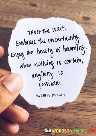 Trust-The-Wait-Embrace-The-Uncertainty-Enjoy-The-Beauty-Of-Becoming-Quotes.jpeg