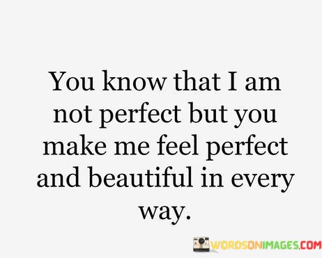 You-Know-That-I-Am-Not-Perfect-But-You-Make-Me-Quotes.jpeg