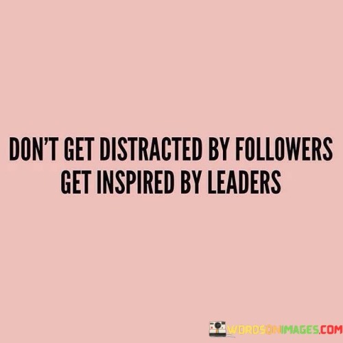 Dont-Get-Distracted-By-Followers-Get-Inspired-Quotes.jpeg