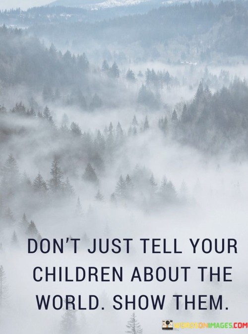 Dont-Just-Tell-Your-Children-About-The-World-Show-Them-Quotes.jpeg