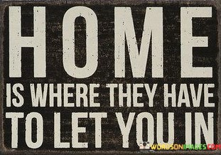Home-Is-Where-They-Have-To-Let-You-In-Quotes.jpeg