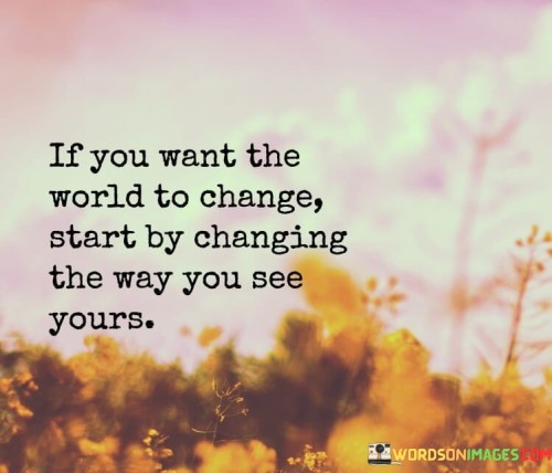 If-You-Want-The-World-To-Change-Start-Quotes.jpeg
