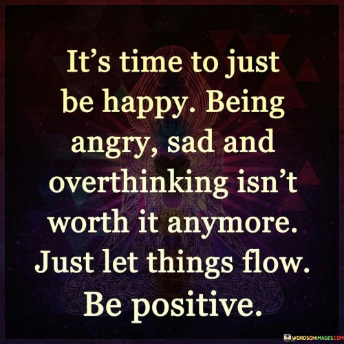 Its-Time-To-Just-Be-Happy-Being-Angry-Sad-And-Quotes.jpeg