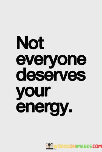 Not-Everyone-Deserves-Your-Energy-Quotes.jpeg