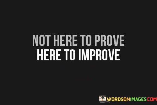 Not-Here-To-Prove-Here-To-Improve-Quotes.jpeg
