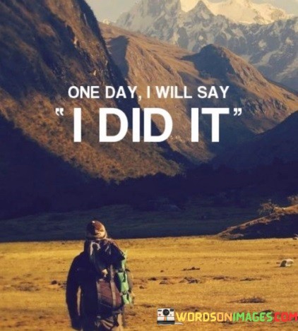 One-Day-I-Will-Say-I-Did-It-Quotes.jpeg