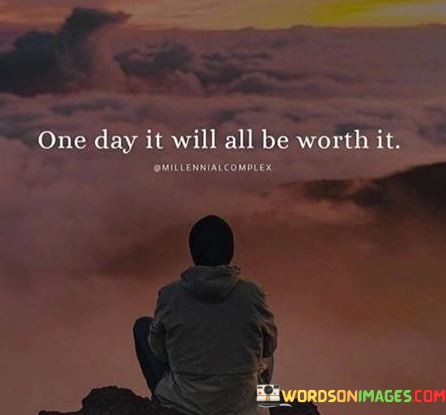 One-Day-It-Will-All-Be-Worth-It-Quotes.jpeg