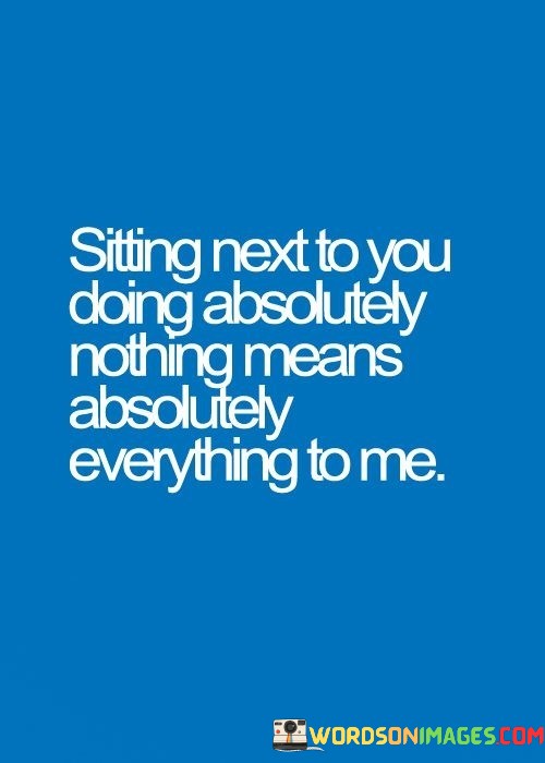 Sitting-Next-To-You-Doing-Absolutely-Nothing-Means-Absolutely-Quotes.jpeg