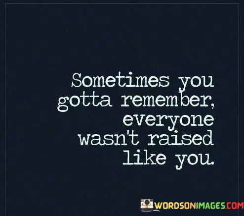 Sometimes-You-Gotta-Remember-Everyone-Wasnt-Quotes.jpeg