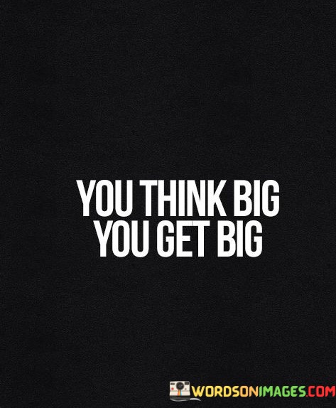 You-Think-Big-You-Get-Big.jpeg